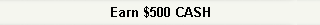 Earn $500 CASH